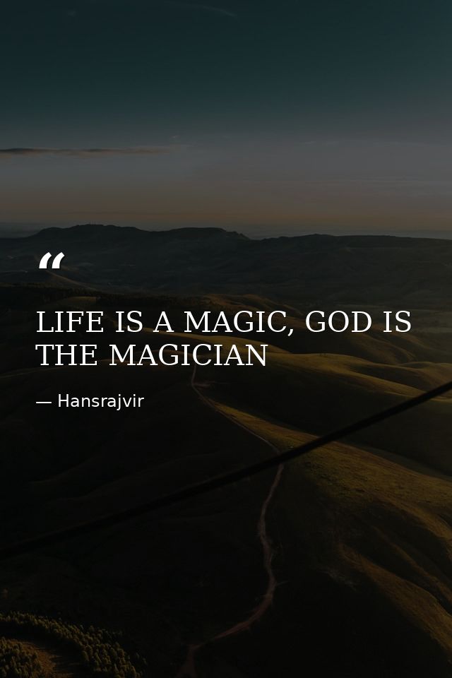 LIFE IS A MAGIC, GOD IS THE MAGICIAN — Hansrajvir