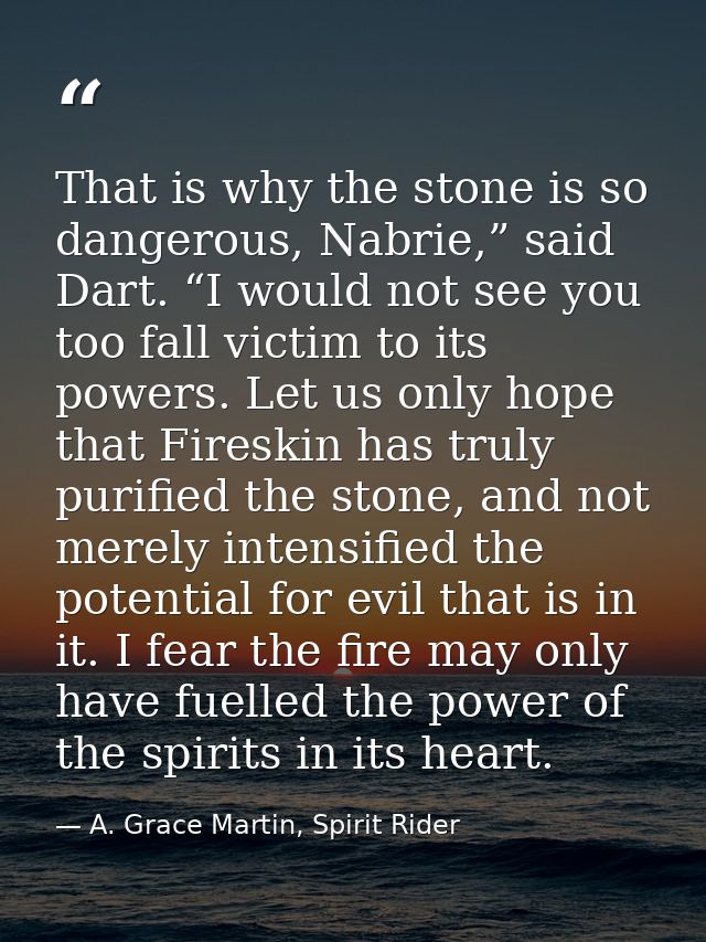 That is why the stone is so dangerous, Nabrie,” said Dart. “I would not see you too fall victim to its powers. Let us on — A. Grace Martin, Spirit Rider