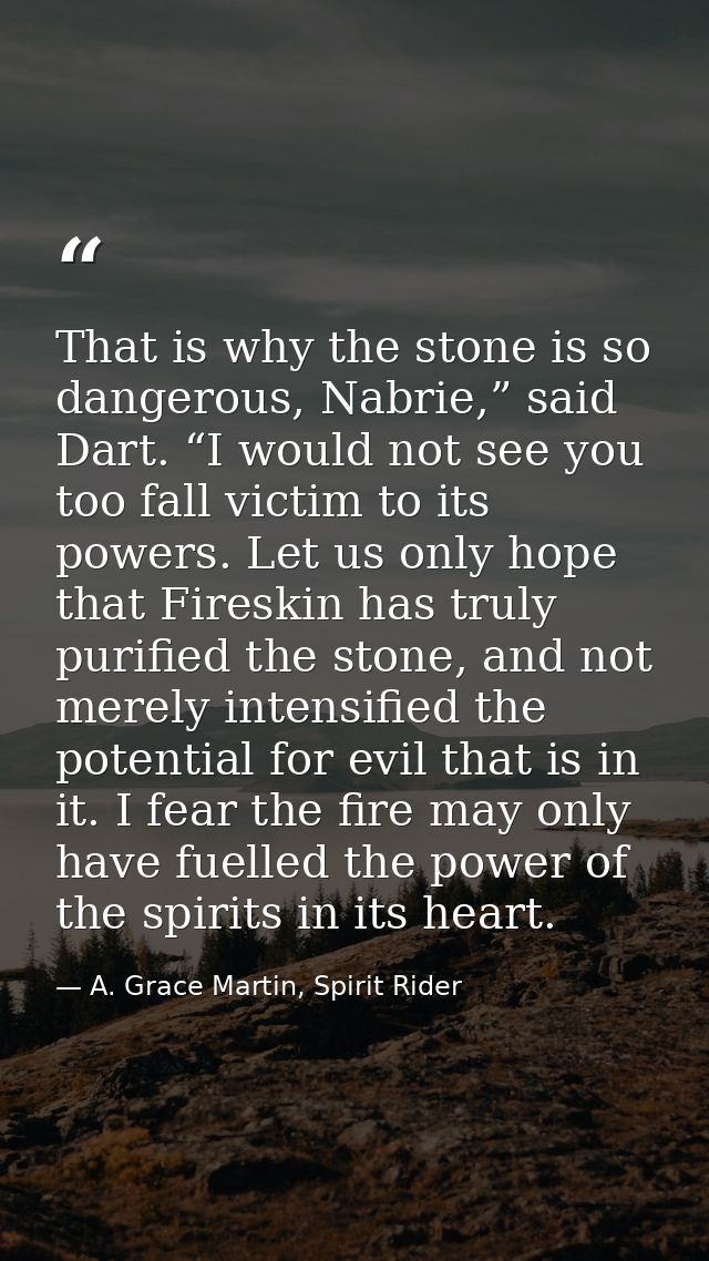 That is why the stone is so dangerous, Nabrie,” said Dart. “I would not see you too fall victim to its powers. Let us on — A. Grace Martin, Spirit Rider