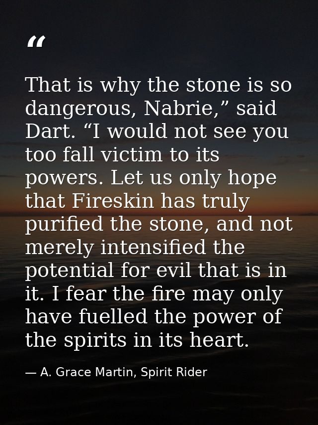 That is why the stone is so dangerous, Nabrie,” said Dart. “I would not see you too fall victim to its powers. Let us on — A. Grace Martin, Spirit Rider