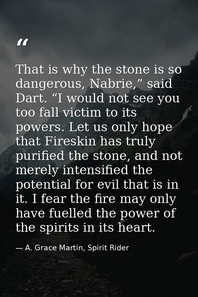 That is why the stone is so dangerous, Nabrie,” said Dart. “I would not see you too fall victim to its powers. Let us on — A. Grace Martin, Spirit Rider