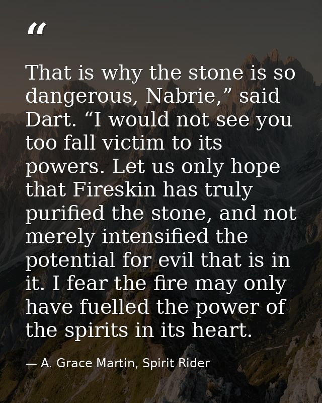 That is why the stone is so dangerous, Nabrie,” said Dart. “I would not see you too fall victim to its powers. Let us on — A. Grace Martin, Spirit Rider