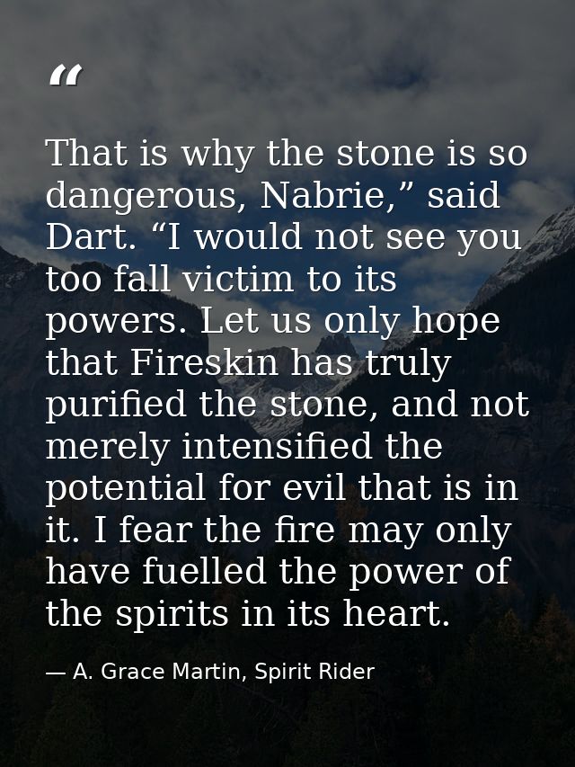 That is why the stone is so dangerous, Nabrie,” said Dart. “I would not see you too fall victim to its powers. Let us on — A. Grace Martin, Spirit Rider