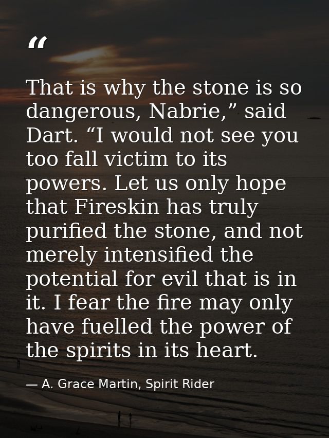 That is why the stone is so dangerous, Nabrie,” said Dart. “I would not see you too fall victim to its powers. Let us on — A. Grace Martin, Spirit Rider