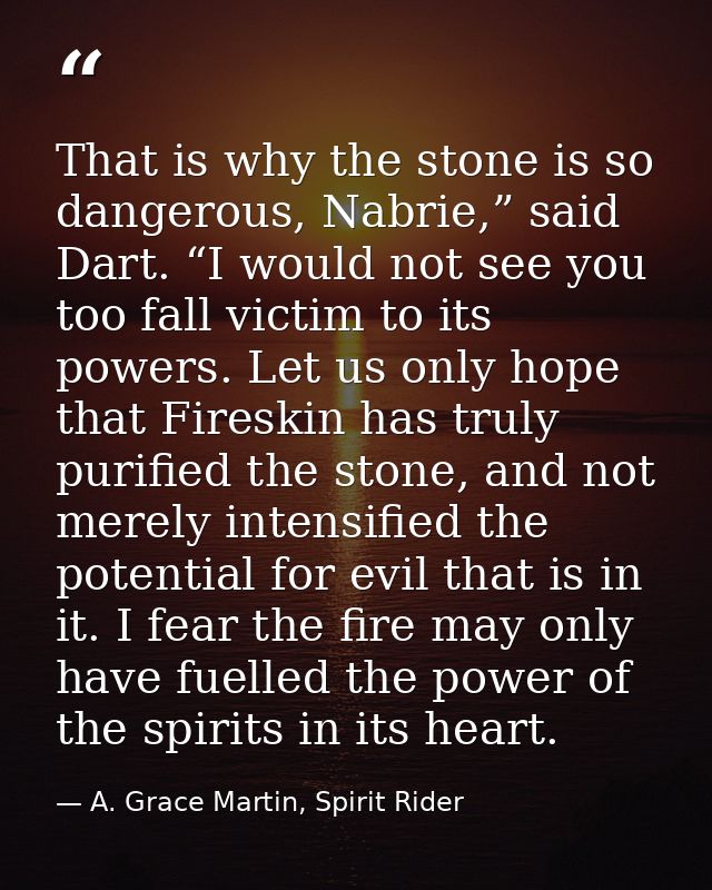 That is why the stone is so dangerous, Nabrie,” said Dart. “I would not see you too fall victim to its powers. Let us on — A. Grace Martin, Spirit Rider