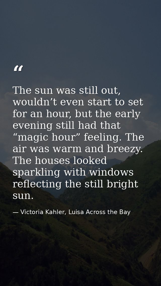 The sun was still out, wouldn’t even start to set for an hour, but the early evening still had that “magic hour” feeling — Victoria Kahler, Luisa Across the Bay
