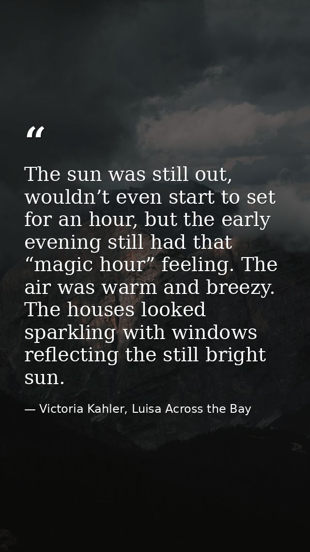 The sun was still out, wouldn’t even start to set for an hour, but the early evening still had that “magic hour” feeling — Victoria Kahler, Luisa Across the Bay