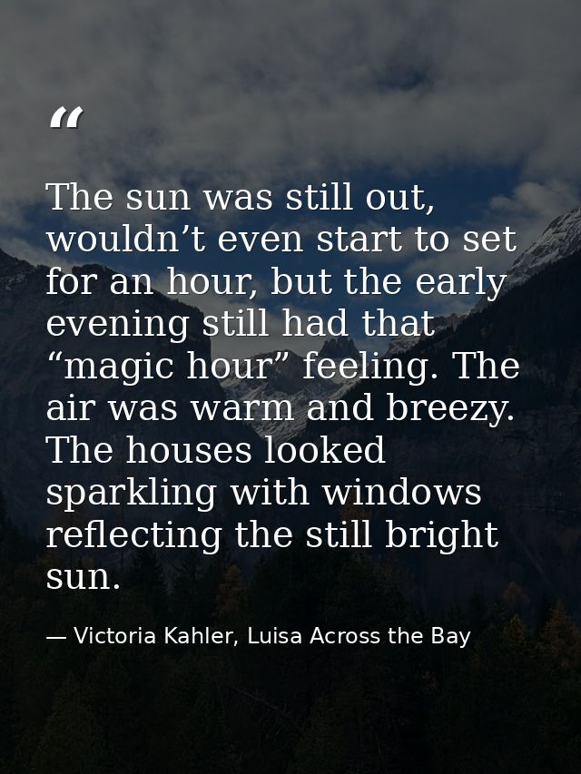 The sun was still out, wouldn’t even start to set for an hour, but the early evening still had that “magic hour” feeling — Victoria Kahler, Luisa Across the Bay