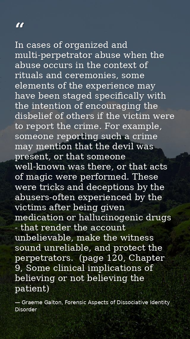 In cases of organized and multi-perpetrator abuse when the abuse occurs in the context of rituals and ceremonies, some e — Graeme Galton, Forensic Aspects of Dissociative Identity Disorder