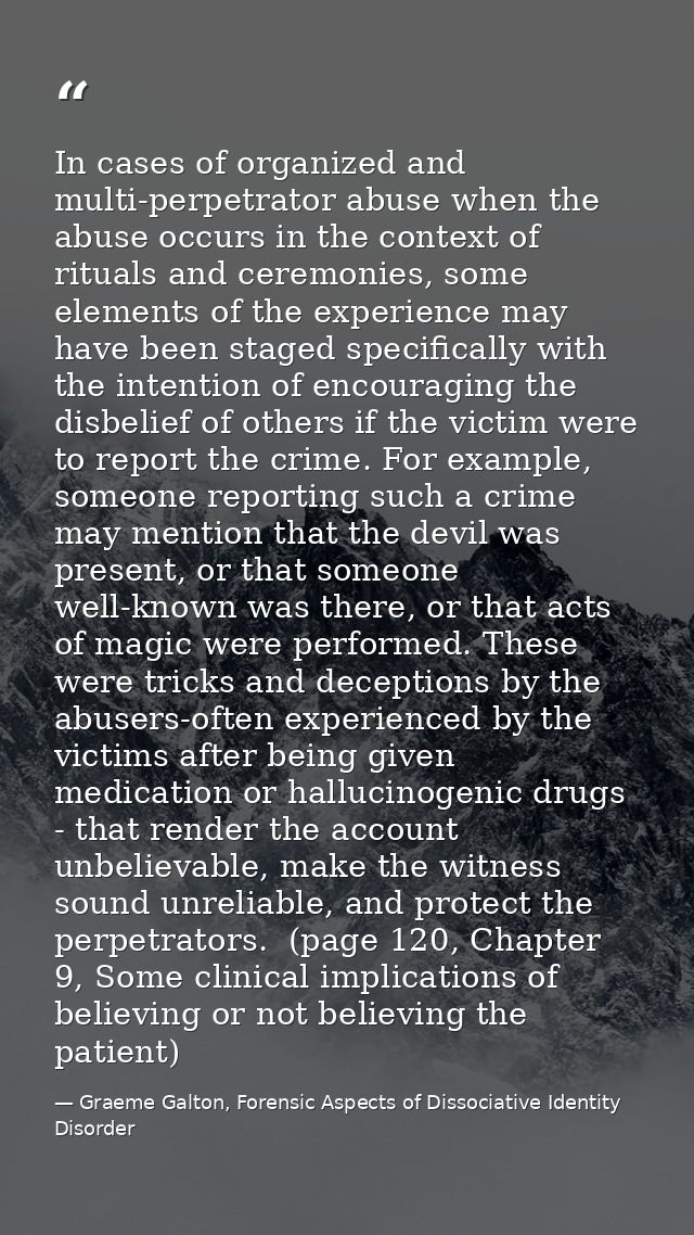 In cases of organized and multi-perpetrator abuse when the abuse occurs in the context of rituals and ceremonies, some e — Graeme Galton, Forensic Aspects of Dissociative Identity Disorder