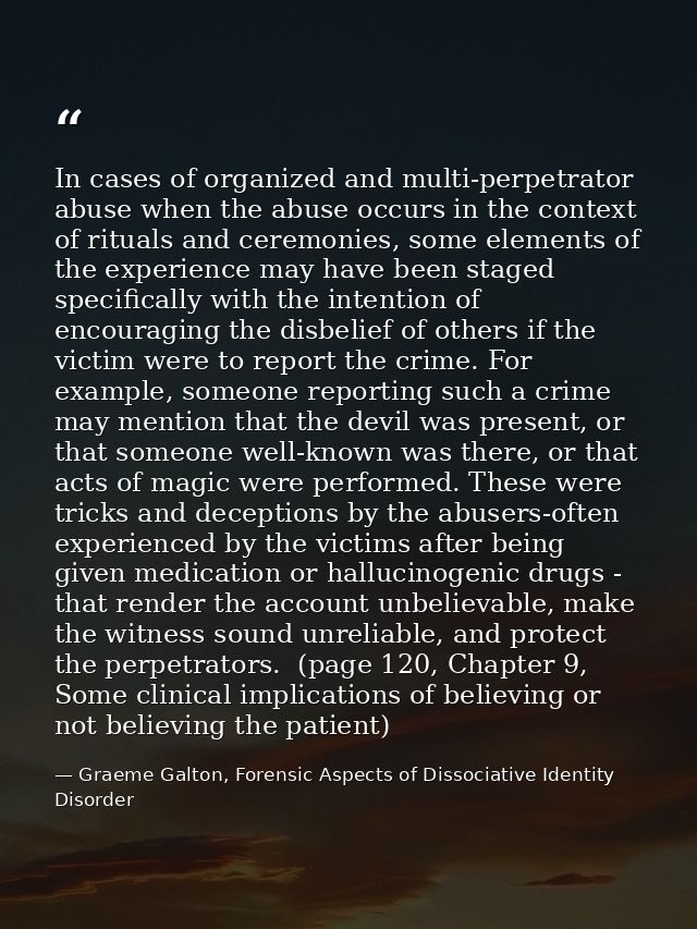 In cases of organized and multi-perpetrator abuse when the abuse occurs in the context of rituals and ceremonies, some e — Graeme Galton, Forensic Aspects of Dissociative Identity Disorder