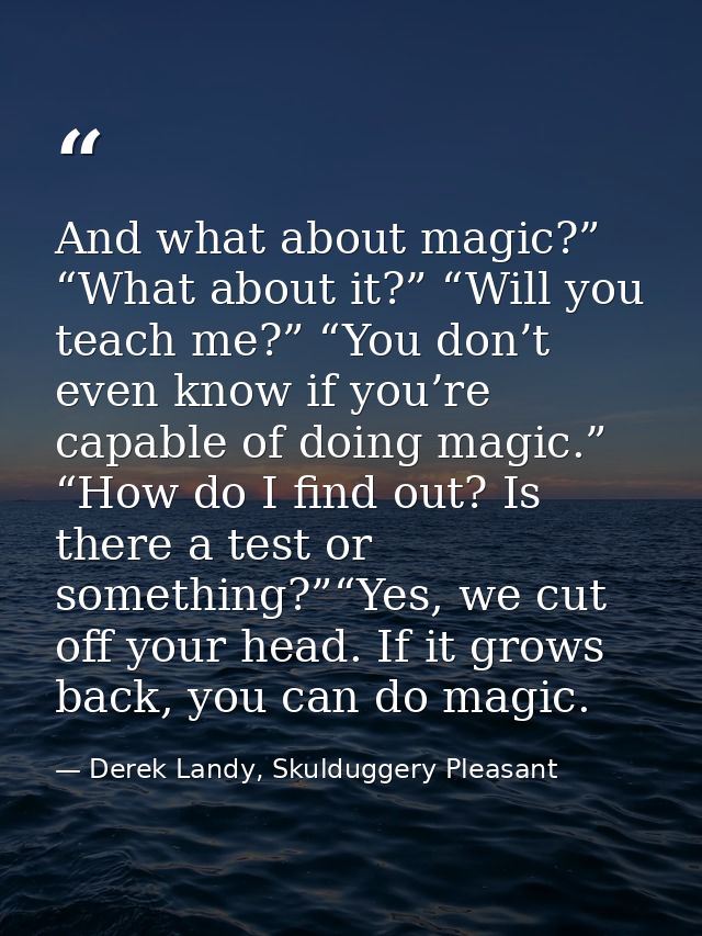 And what about magic?” “What about it?” “Will you teach me?” “You don’t even know if you’re capable of doing magic.” “Ho — Derek Landy, Skulduggery Pleasant