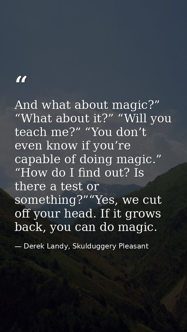 And what about magic?” “What about it?” “Will you teach me?” “You don’t even know if you’re capable of doing magic.” “Ho — Derek Landy, Skulduggery Pleasant
