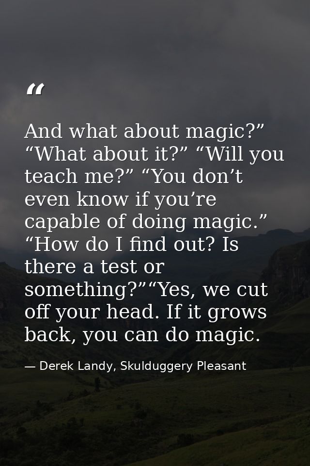 And what about magic?” “What about it?” “Will you teach me?” “You don’t even know if you’re capable of doing magic.” “Ho — Derek Landy, Skulduggery Pleasant