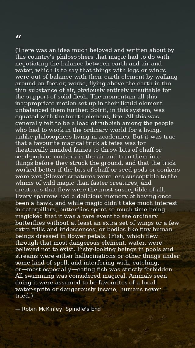 (There was an idea much beloved and written about by this country’s philosophers that magic had to do with negotiating t — Robin McKinley, Spindle's End