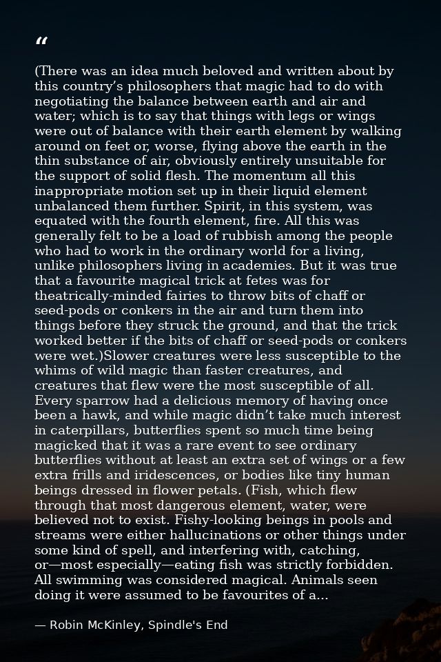 (There was an idea much beloved and written about by this country’s philosophers that magic had to do with negotiating t — Robin McKinley, Spindle's End