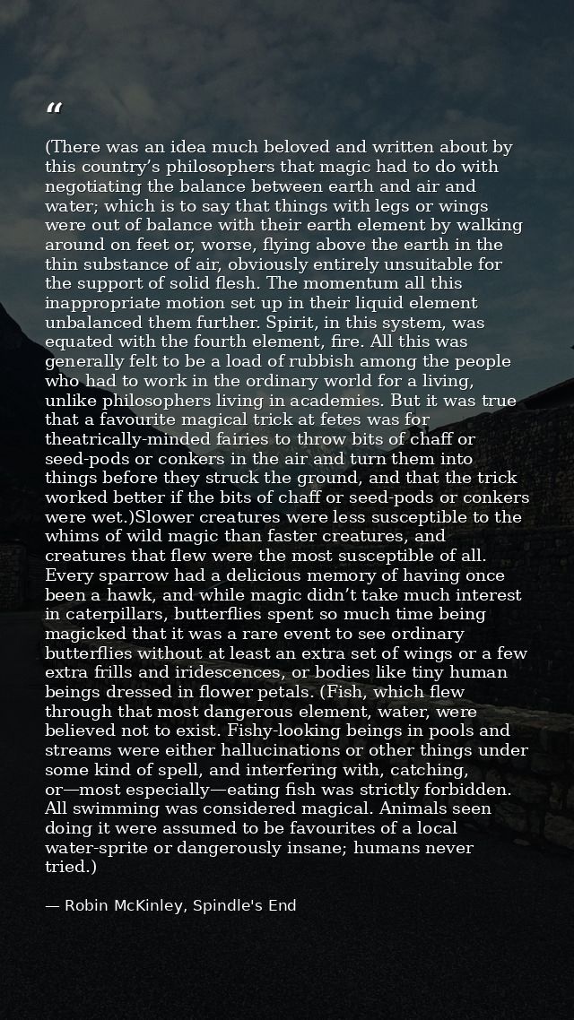 (There was an idea much beloved and written about by this country’s philosophers that magic had to do with negotiating t — Robin McKinley, Spindle's End