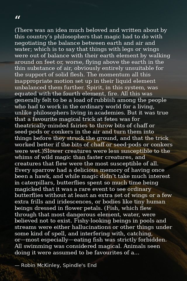 (There was an idea much beloved and written about by this country’s philosophers that magic had to do with negotiating t — Robin McKinley, Spindle's End