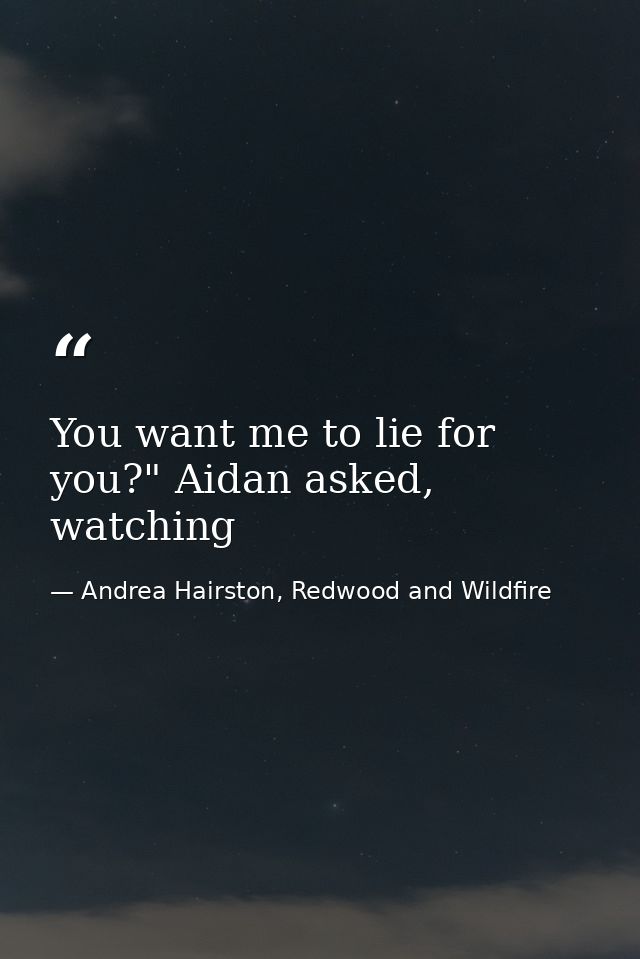 You want me to lie for you?" Aidan asked, watching — Andrea Hairston, Redwood and Wildfire