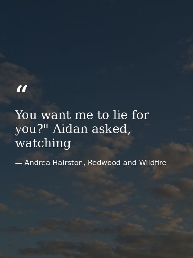 You want me to lie for you?" Aidan asked, watching — Andrea Hairston, Redwood and Wildfire
