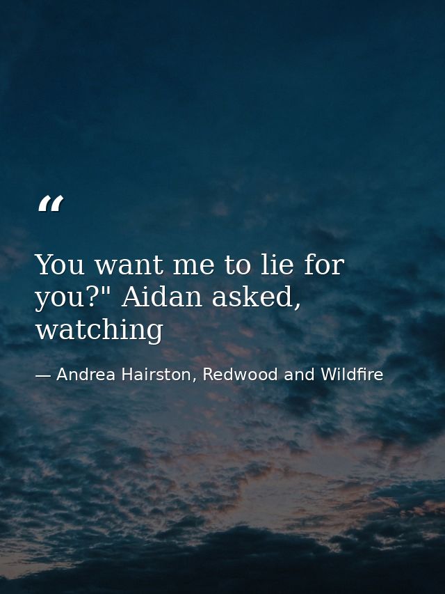 You want me to lie for you?" Aidan asked, watching — Andrea Hairston, Redwood and Wildfire