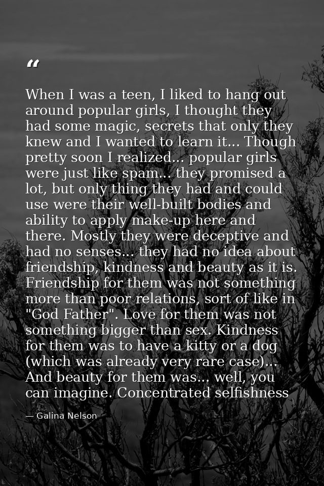 When I was a teen, I liked to hang out around popular girls, I thought they had some magic, secrets that only they knew  — Galina Nelson