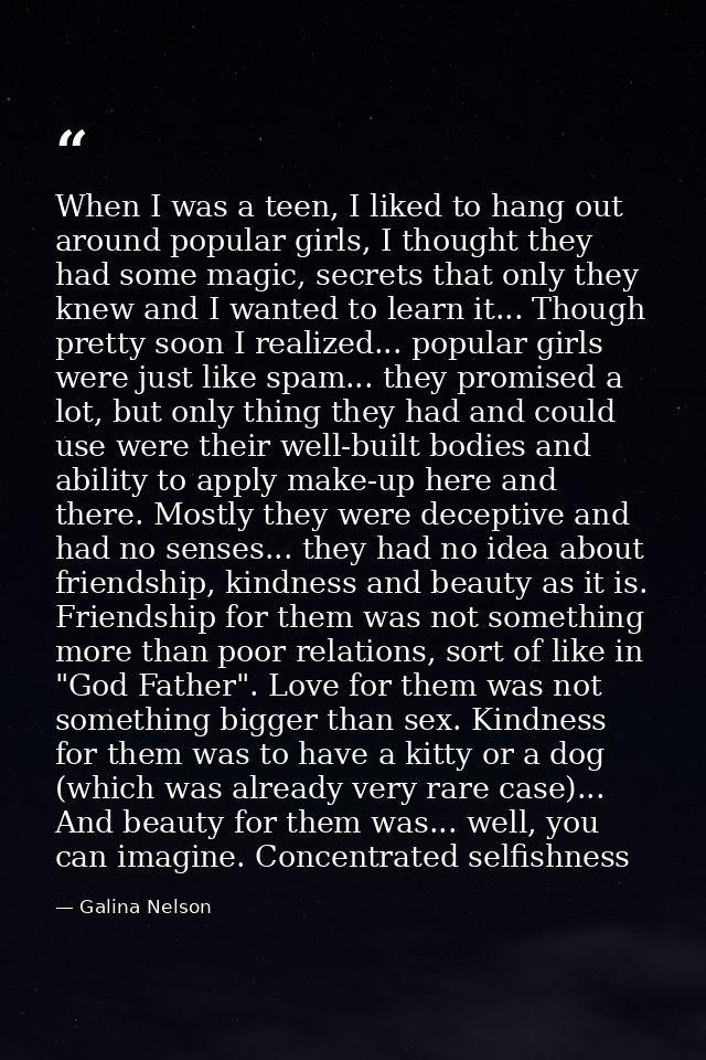 When I was a teen, I liked to hang out around popular girls, I thought they had some magic, secrets that only they knew  — Galina Nelson