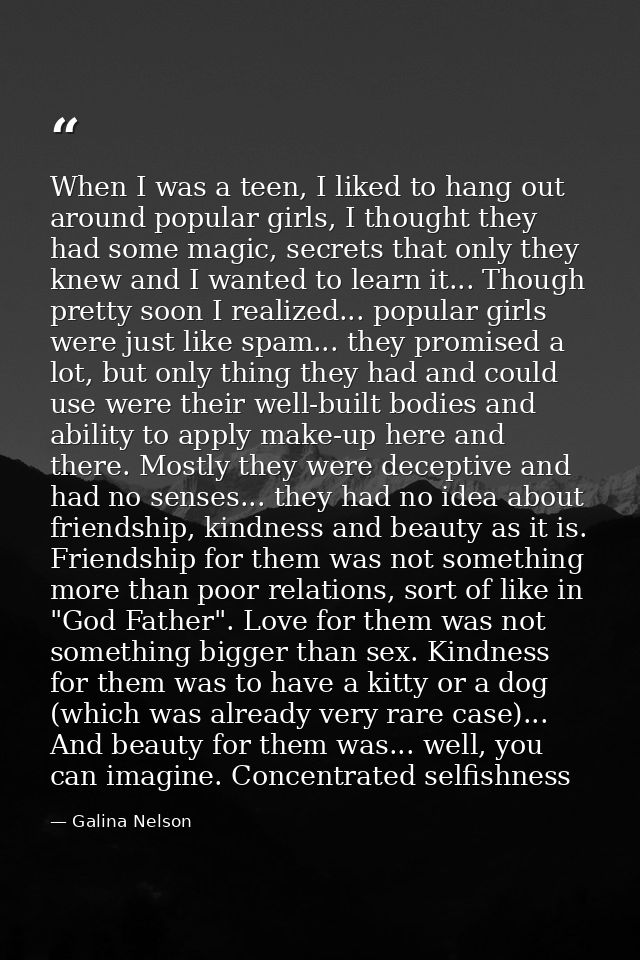 When I was a teen, I liked to hang out around popular girls, I thought they had some magic, secrets that only they knew  — Galina Nelson