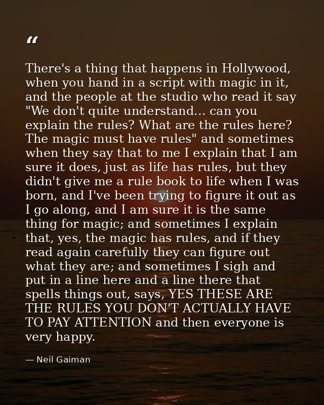 There's a thing that happens in Hollywood, when you hand in a script with magic in it, and the people at the studio who  — Neil Gaiman