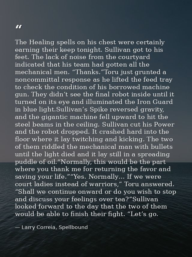 The Healing spells on his chest were certainly earning their keep tonight. Sullivan got to his feet. The lack of noise f — Larry Correia, Spellbound
