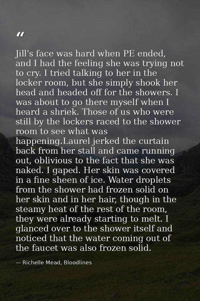 Jill's face was hard when PE ended, and I had the feeling she was trying not to cry. I tried talking to her in the locke — Richelle Mead, Bloodlines