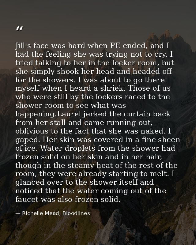 Jill's face was hard when PE ended, and I had the feeling she was trying not to cry. I tried talking to her in the locke — Richelle Mead, Bloodlines