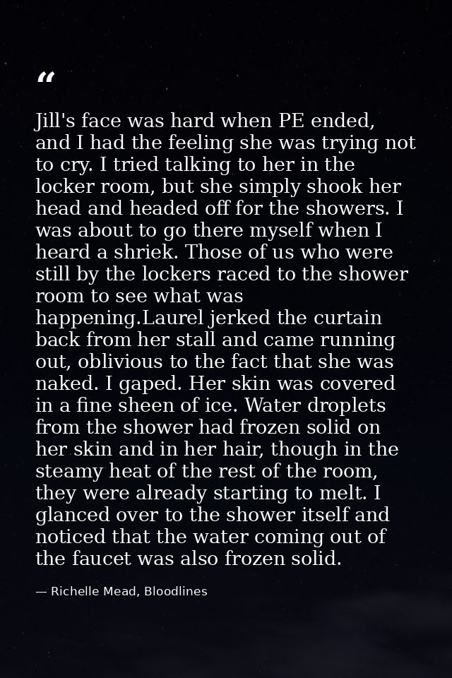 Jill's face was hard when PE ended, and I had the feeling she was trying not to cry. I tried talking to her in the locke — Richelle Mead, Bloodlines