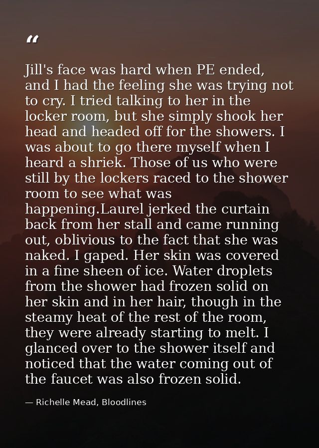 Jill's face was hard when PE ended, and I had the feeling she was trying not to cry. I tried talking to her in the locke — Richelle Mead, Bloodlines