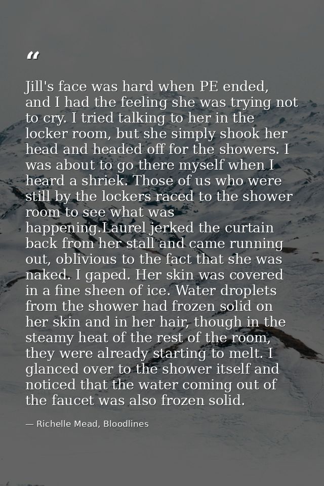 Jill's face was hard when PE ended, and I had the feeling she was trying not to cry. I tried talking to her in the locke — Richelle Mead, Bloodlines
