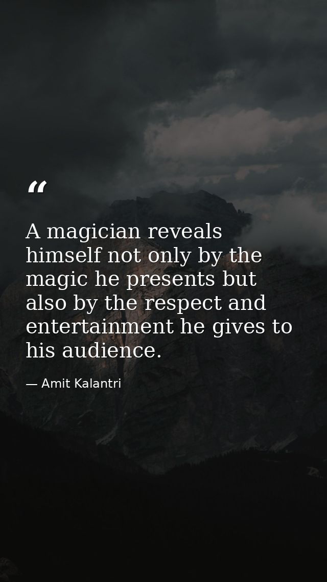 A magician reveals himself not only by the magic he presents but also by the respect and entertainment he gives to his a — Amit Kalantri