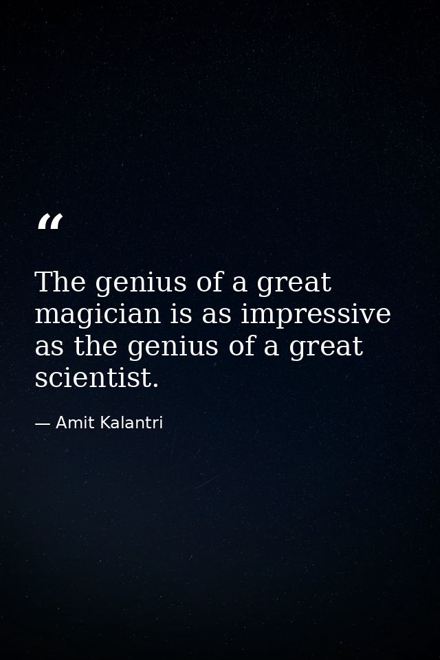 The genius of a great magician is as impressive as the genius of a great scientist. — Amit Kalantri