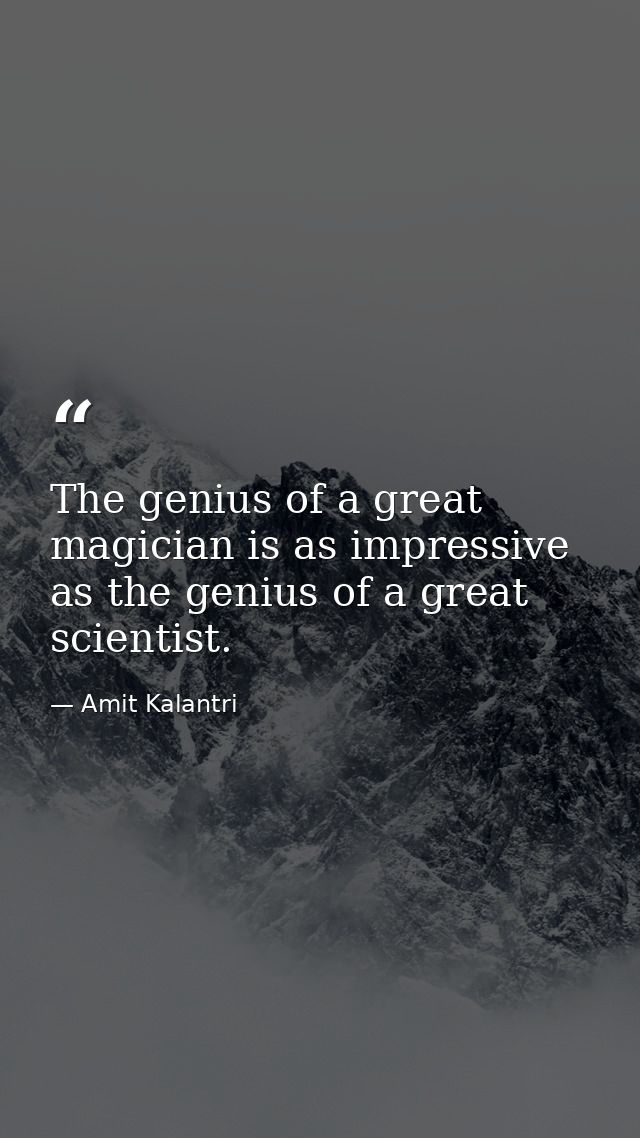 The genius of a great magician is as impressive as the genius of a great scientist. — Amit Kalantri