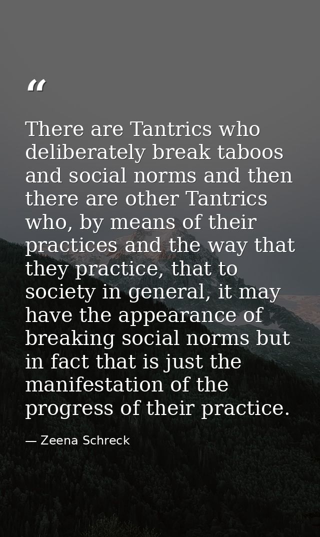 There are Tantrics who deliberately break taboos and social norms and then there are other Tantrics who, by means of the — Zeena Schreck