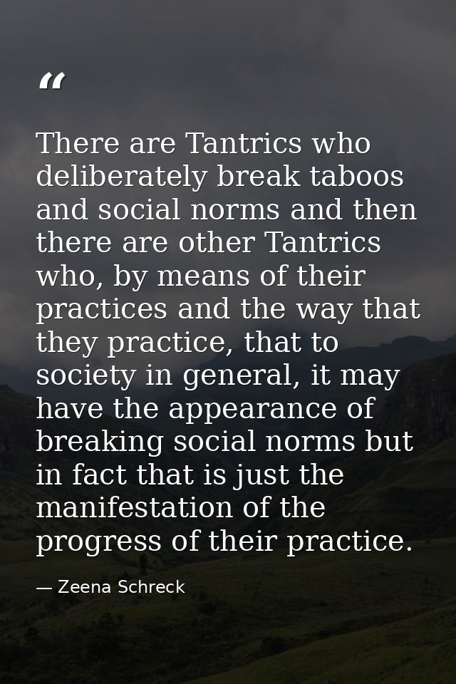 There are Tantrics who deliberately break taboos and social norms and then there are other Tantrics who, by means of the — Zeena Schreck
