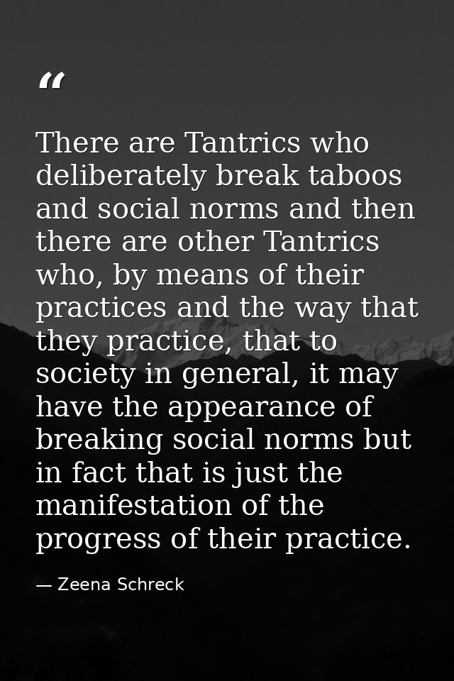 There are Tantrics who deliberately break taboos and social norms and then there are other Tantrics who, by means of the — Zeena Schreck
