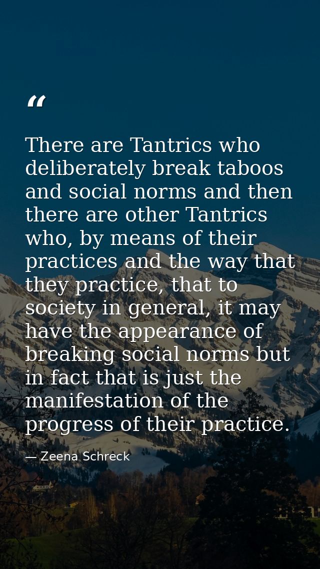 There are Tantrics who deliberately break taboos and social norms and then there are other Tantrics who, by means of the — Zeena Schreck