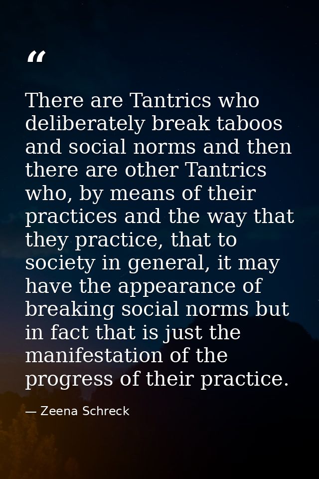 There are Tantrics who deliberately break taboos and social norms and then there are other Tantrics who, by means of the — Zeena Schreck
