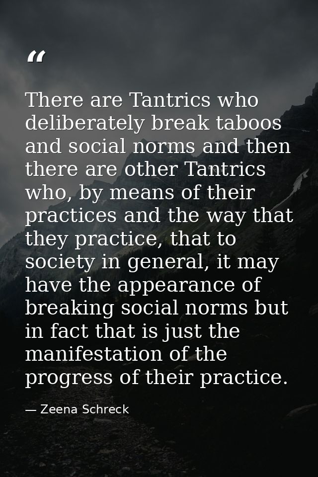 There are Tantrics who deliberately break taboos and social norms and then there are other Tantrics who, by means of the — Zeena Schreck