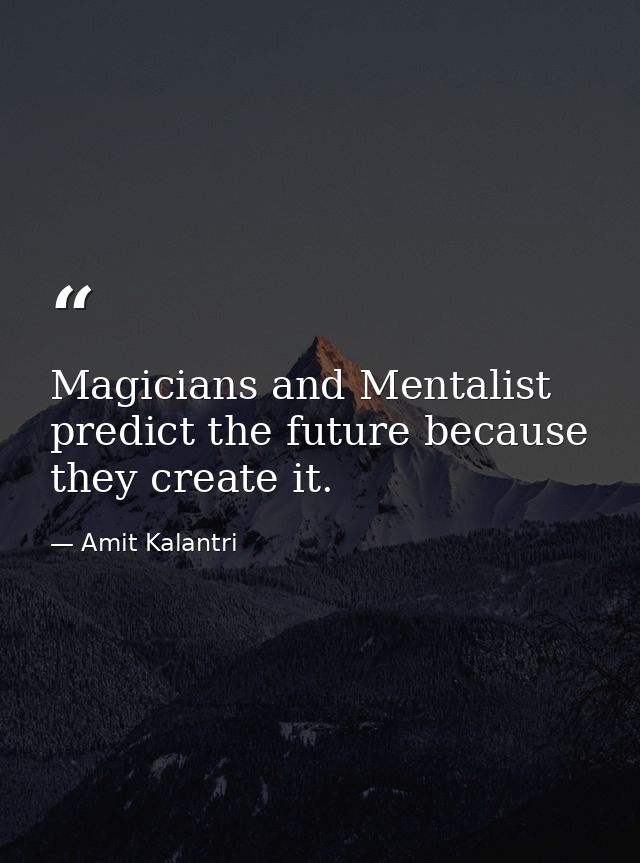 Magicians and Mentalist predict the future because they create it. — Amit Kalantri