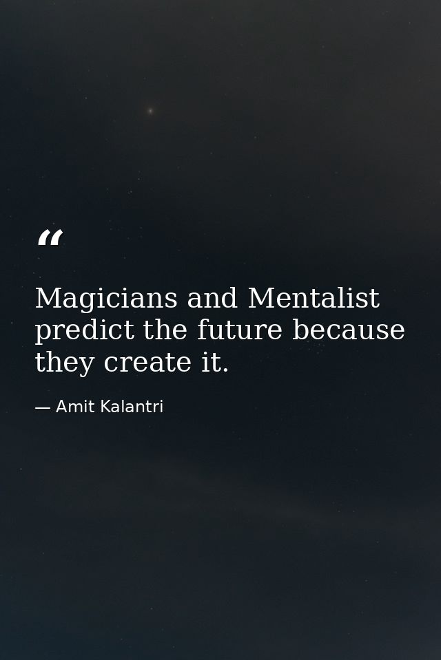 Magicians and Mentalist predict the future because they create it. — Amit Kalantri