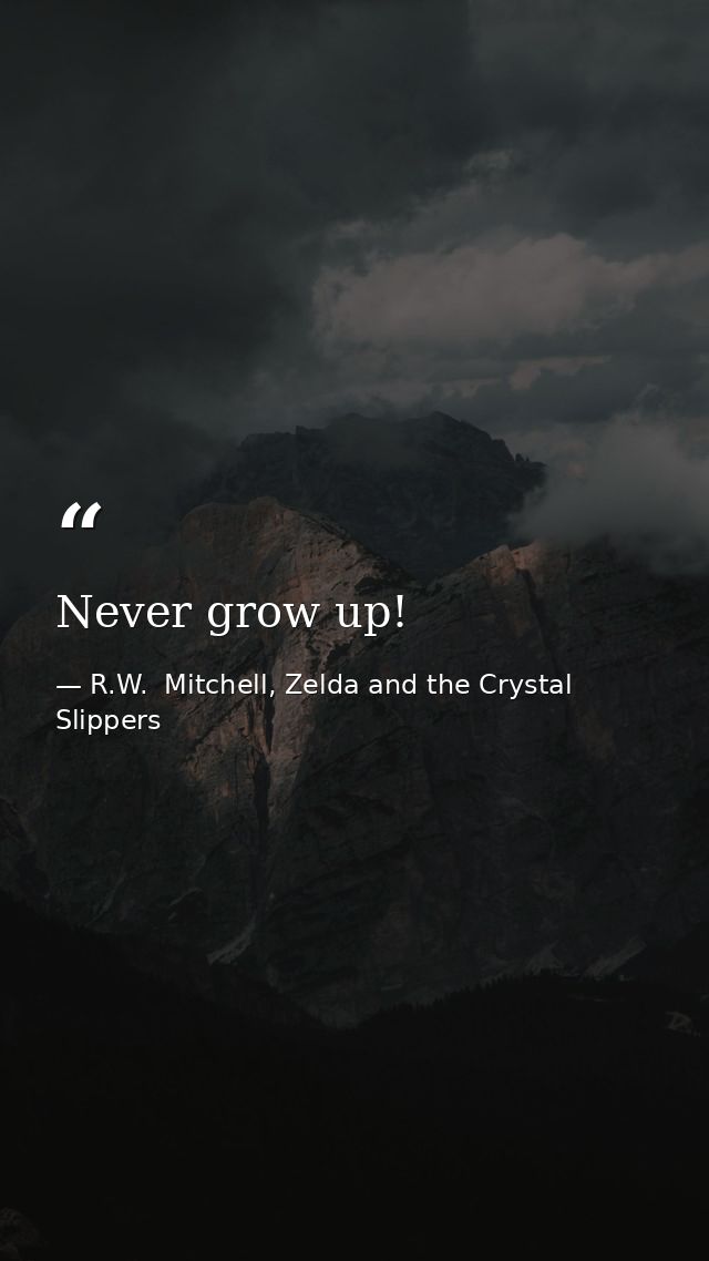 Never grow up! — R.W.  Mitchell, Zelda and the Crystal Slippers