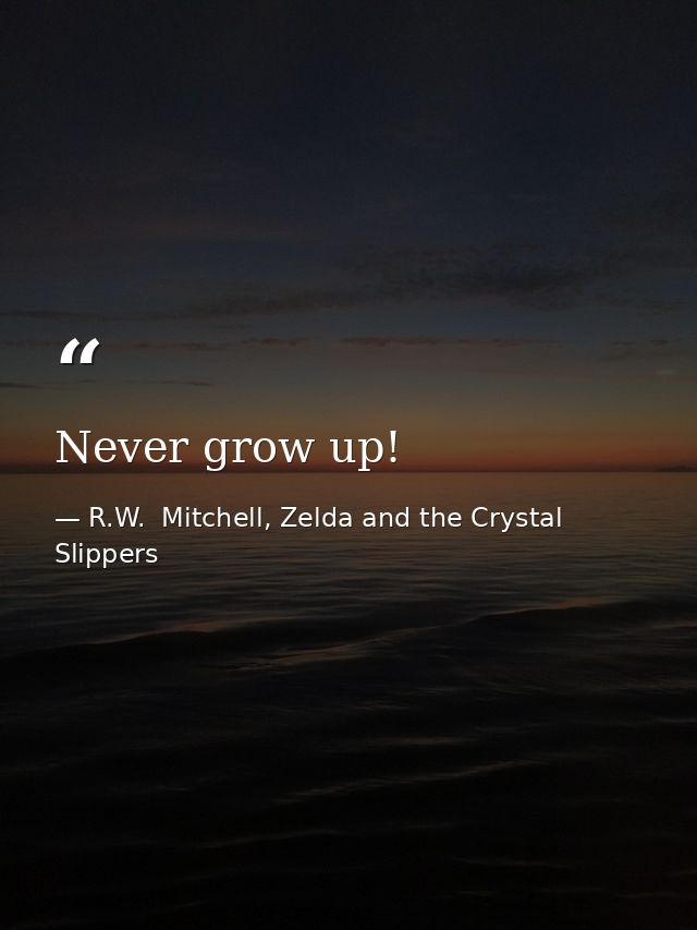 Never grow up! — R.W.  Mitchell, Zelda and the Crystal Slippers