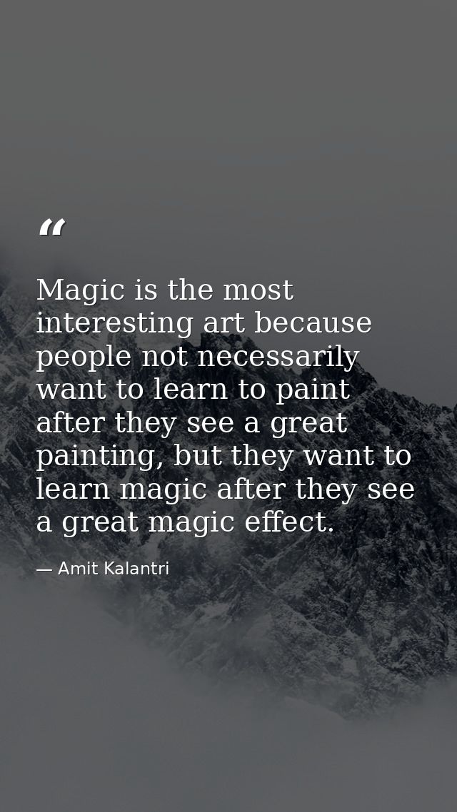 Magic is the most interesting art because people not necessarily want to learn to paint after they see a great painting, — Amit Kalantri