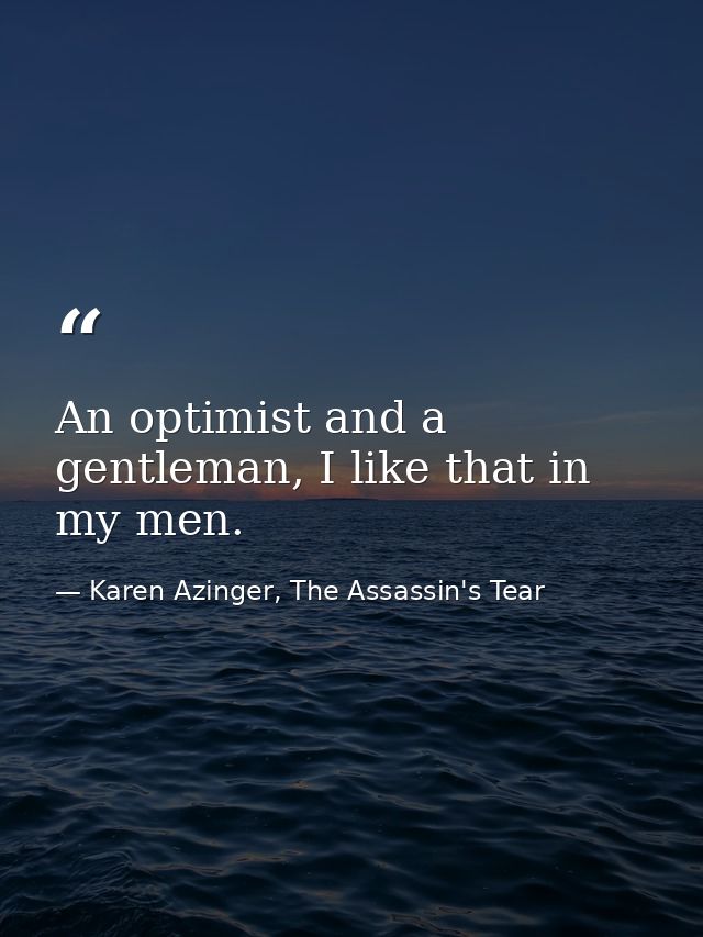 An optimist and a gentleman, I like that in my men. — Karen Azinger, The Assassin's Tear